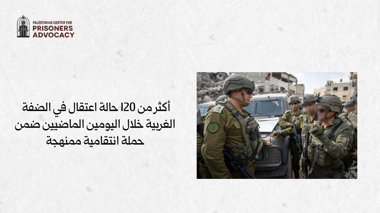 أكثر من 120 حالة اعتقال في الضفة الغربية خلال اليومين الماضيين ضمن حملة انتقامية ممنهجة